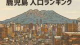 🏆鹿児島の都市力ランキング！～人口で見る“まちの勢い”～【2025年版】