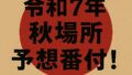 【令和7年 秋場所】予想番付を組んでみました！